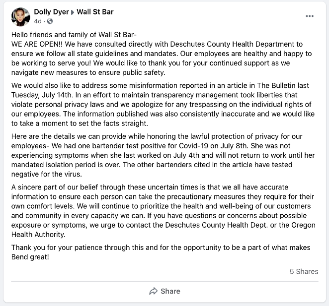 Dolly Miller manages Wall Street Bar with her parents. She goes by Dolly Dyer on Facebook. She posted this on Friday, July 17 at 4:47pm to clear up some confusion about an article that had been published in the Bend Bulletin on July 13 titled "Wall Street Bar reopens after bartender tests positive for COVID-19." She said it was factually incorrect and that she was misquoted. - SCREENSHOT VIA FACEBOOK