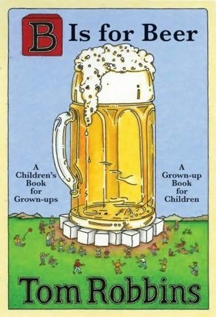B is for Beer, by Tom Robbins, Ecco Books, 128 pages, $17.95