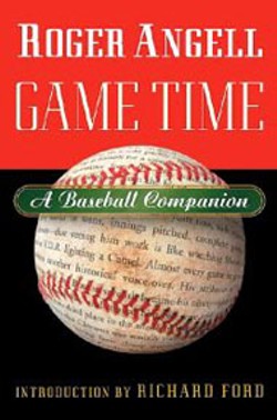 Game Time:  A Baseball Companion - by Roger Angell (Harcourt,  398 pages, $25)