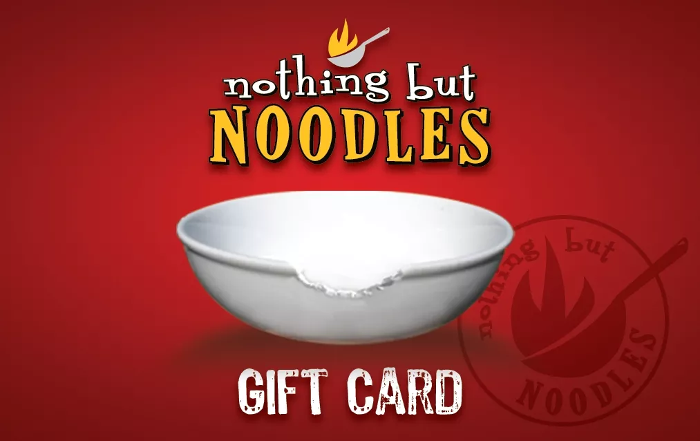 Nothing But Noodles - Give the gift of Noodles this holiday season! - Visit Nothing But Noodles restaurant at Stonecrest or at our newest location on Elizabeth Avenue and pick up a gift card today!! - 1605 Elizabeth Ave. 704-295-1466 - 7930 Rea Road. 704-295-4961 - Monday-Thursday 11 a .m.-9 p.m., Friday-Saturday 11 a.m.-10 p.m., Sunday 11 a.m.-8 p.m. - Credit cards accepted - www.nothingbutnoodles.com