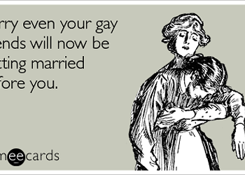 The new law allowing gays to marry = your gay friends getting married before you