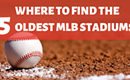 Where To Find the 5 Oldest MLB Stadiums