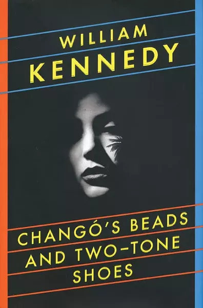 Changó’s Beads and Two-Tone Shoes - William Kennedy - Viking / Penguin Group, 2011, $26.95