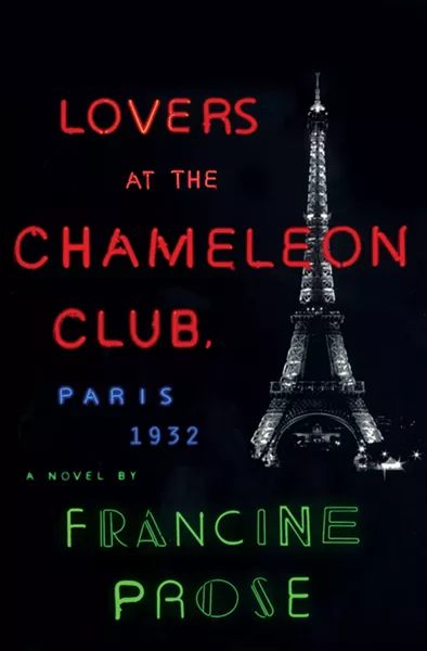 Lovers at the Chameleon Club, Paris 1932, Francine Prose. Harper / Harper Collins, 2014, $26.99