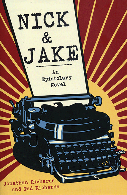 Nick & Jake: An Epistolary Novel, Tad Richards and Jonathan Richards, Arcade/Skyhorse Publishing, 2012, $24.95.