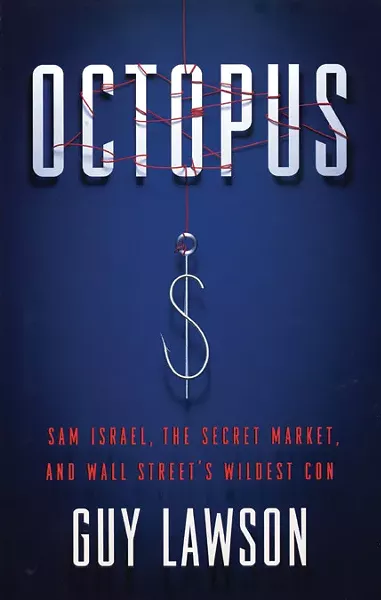 Octopus: Sam Israel, the Secret Market, and Wall Street’s Wildest Con, Guy Lawson, Crown, 2012, $26.