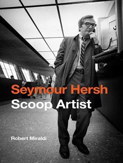 Seymour Hersh: Scoop Artist, Robert Miraldi, Potomac Books, 2013, $34.95
