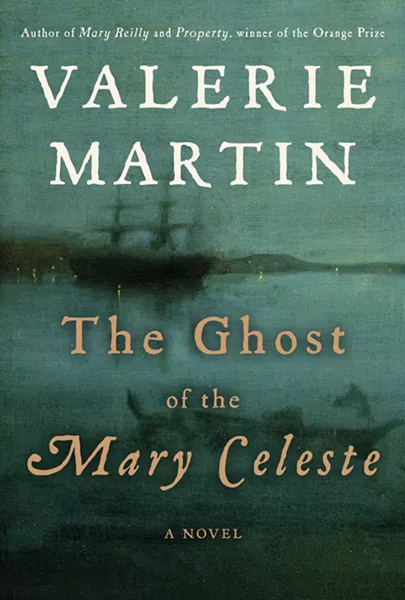 The Ghost of the Mary Celeste by Valerie Martin. Nan Talese / Doubleday, 2014, $25.95.