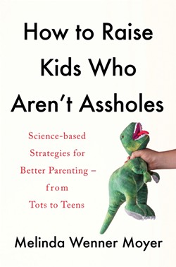 books_--_how_to_raise_kids_who_aren_t_assholes_melinda_wenner_moyer.jpg