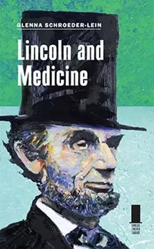Lincoln and Medicine, by Glenna R. Schroeder-Lein. Southern Illinois University Press, 2012. 152 pages, $19.95.