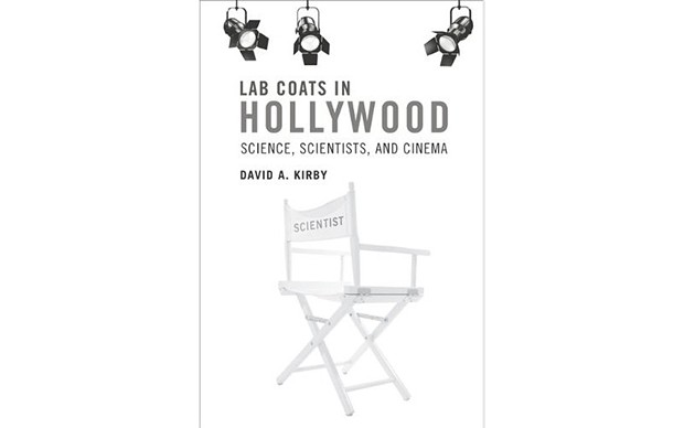 Lab Coats in Hollywood: Science, Scientists and Cinema - BY DAVID A. KIRBY - THE MIT PRESS