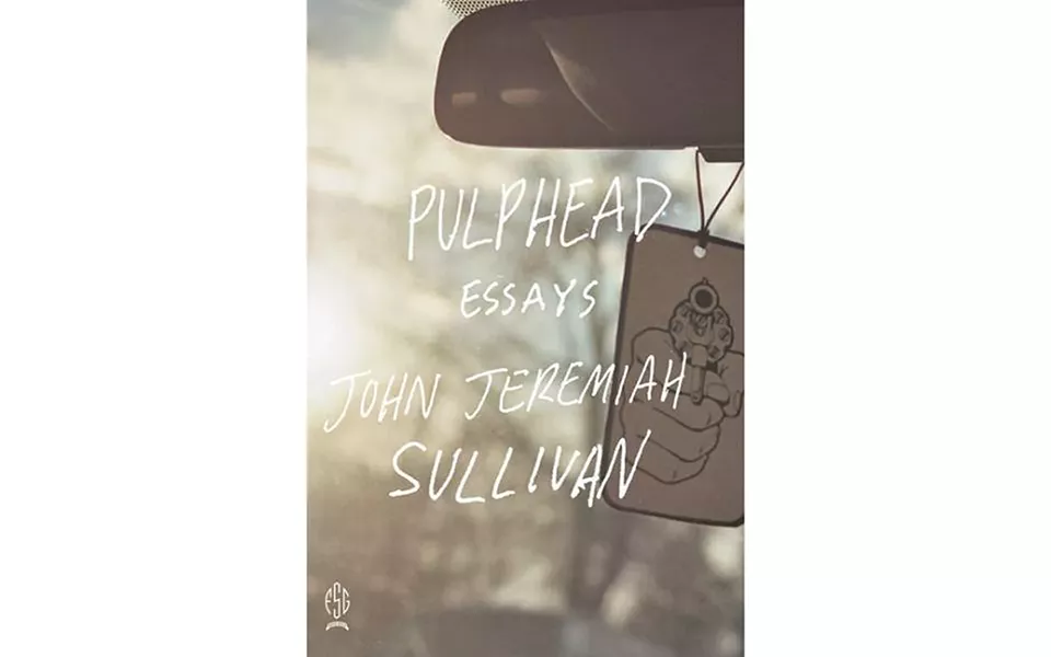 Pulphead - BY JOHN JEREMIAH SULLIVAN - FARRAR, STRAUS AND GIROUX
