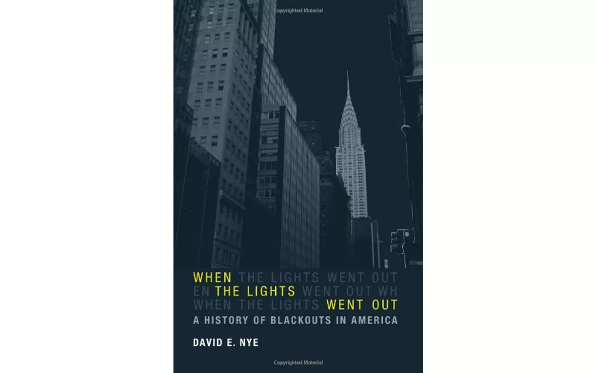 When the Lights Went Out: A History of Blackouts in America - BY DAVID E. NYE - MIT PRESS