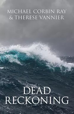 DEAD RECKONING Authors Michael Corbin Ray and Therese Vannier will sign copies of their new historical fiction book, Dead Reckoning, on Sept. 12, in Morro Bay's Coalesce Bookstore. - COVER IMAGE COURTESY OF BAAA! PRESS