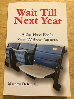 Mat DeKinder&#146;s book chronicles a fanatic&#146;s year without sports. - MAT DEKINDER / PROVIDED