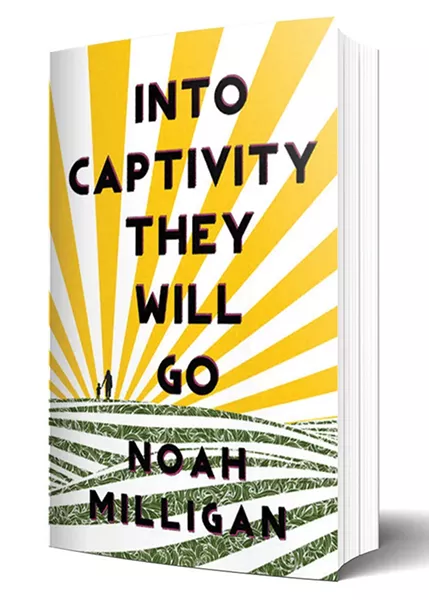 Into Captivity They Will Go by Noah Milligan will be released Oct. 1. - CENTRAL AVENUE PUBLISHING / PROVIDED
