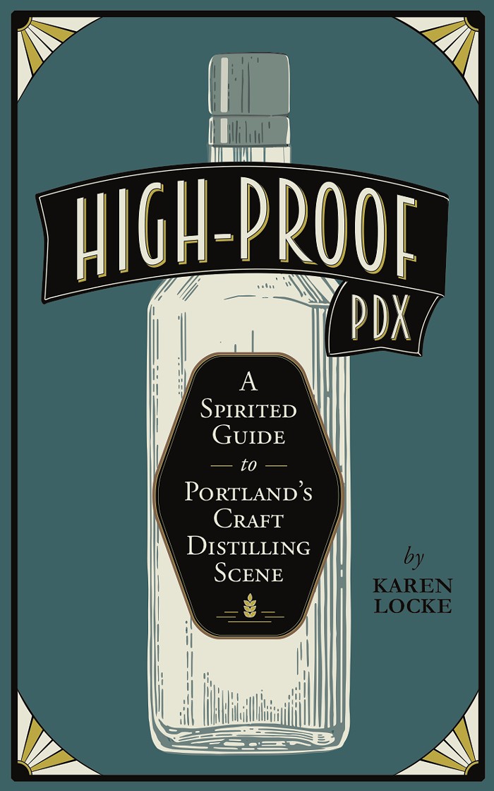 High-Proof PDX: A Spirited Guide to Portland’s Craft Distilling Scene