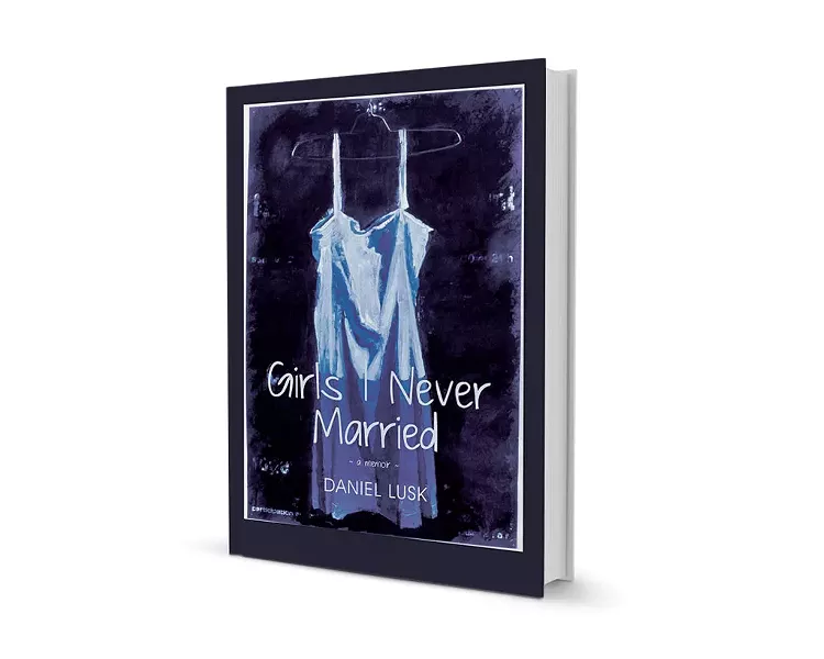 Girls I Never Married: A Memoir by Daniel Lusk, Wind Ridge Books of Vermont, 160 pages. $15.95.