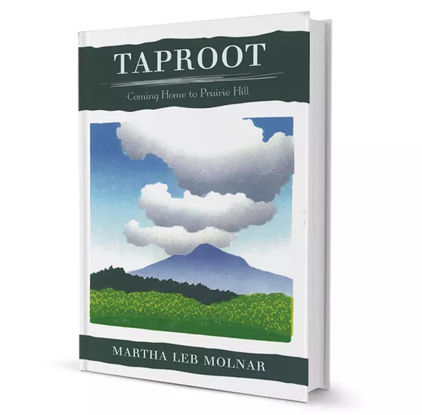 Taproot: Coming Home to Prairie Hill by Martha Leb Molnar, Verdant Books, 262 pages. $20. Leb Molnar reads on Saturday, September 13, 6 p.m., at Northshire Bookstore in Manchester Center.