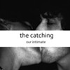 The Catching, <i>Our Intimate</i>