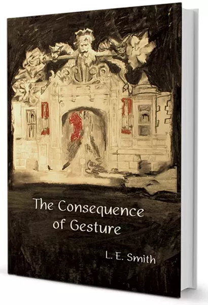 The Consequence of Gesture by L.E. Smith, Fomite Press, 288 pages. $15.