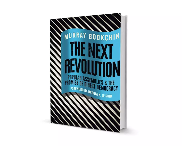 The Next Revolution: Popular Assemblies and the Promise of Direct Democracy by Murray Bookchin, edited by Debbie Bookchin and Blair Taylor, Verso, 220 pages. $26.95. versobooks.com
