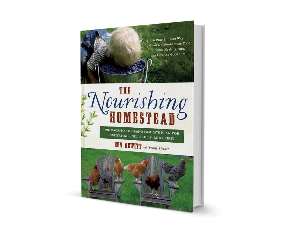 The Nourishing Homestead: One Back-to-the-Land Family's Plan for Cultivating Soil, Skills, and Spirit by Ben Hewitt, with Penny Hewitt, Chelsea Green Publishing, 352 pages. $29.95.