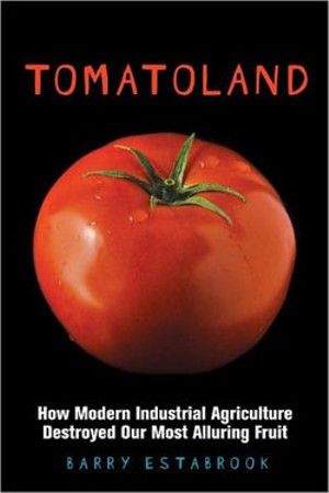 Tomatoland: How Modern Industrial Agriculture Destroyed Our Most Alluring Fruit by Barry Estabrook