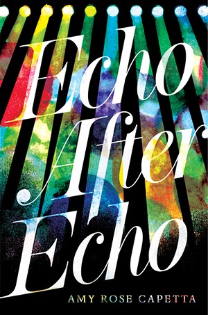 Echo After Echo by Amy Rose Capetta, Candlewick Press, 432 pages. $17.99.