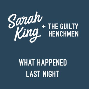 Sarah King and the Guilty Henchmen, What Happened Last Night