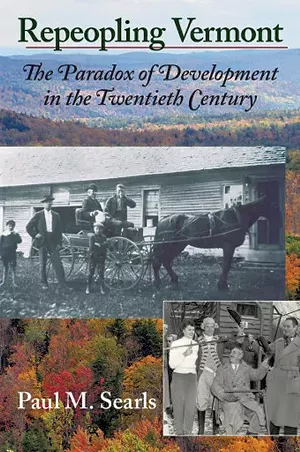 Repeopling Vermont: The Paradox of Development in the Twentieth Century by Paul M. Searls, Vermont Historical Society, 288 pages. $22.95.
