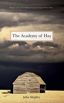 The Academy of Hay by Julia Shipley, Bona Fide Books, 75 pages. $15.