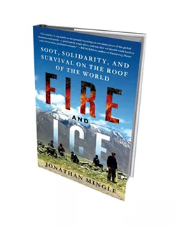 Fire and Ice: Soot, Solidarity, and Survival on the Roof of the World by Jonathan Mingle, St. Martin's Press, 464 pages. $29.99