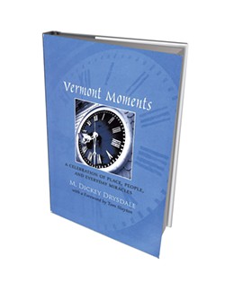 Vermont Moments: A Celebration of Place, People, and Everyday Miracles by M. Dickey - Drysdale, self-published, 180 pages. $16.