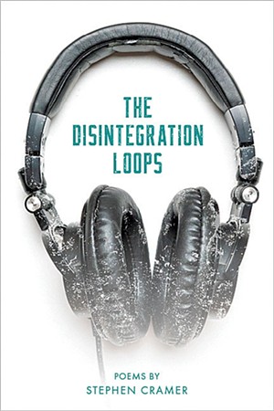 The Disintegration Loops by Stephen Cramer, Serving House Books, 104 pages. $15.95. - COURTESY