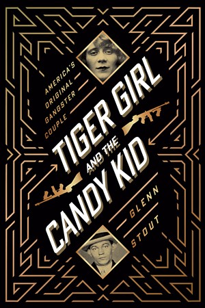 Tiger Girl and the Candy Kid: America's Original Gangster Couple, by Glenn Stout, Houghton Mifflin Harcourt, 384 pages. $27. - COURTESY