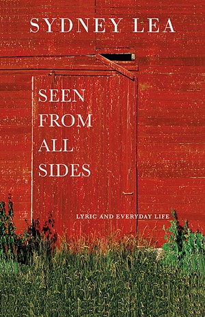 Seen From All Sides: Lyric and Everyday Life, Sydney Lea, Green Writers Press, 180 pages. $19.95. - COURTESY