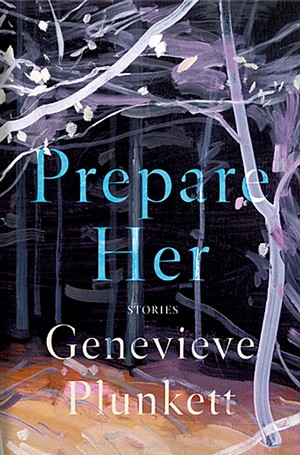 Prepare Her by Genevieve Plunkett, Catapult, 241 pages. $16.95. - COURTESY