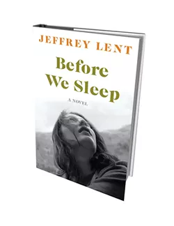Before We Sleep by Jeffrey Lent, Bloomsbury USA, 400 pages. $28.