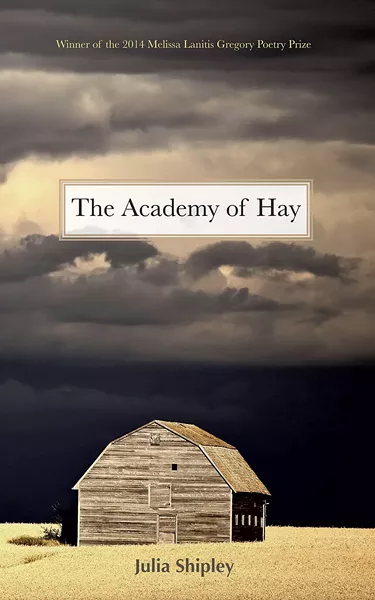 The Academy of Hay by Julia Shipley, Bona Fide Books, 75 pages. $15.