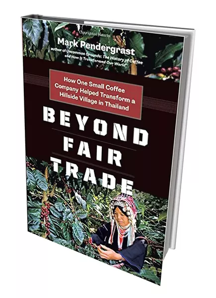 Beyond Fair Trade: How One Small Coffee Company Helped Transform a Hillside Village in Thailand by Mark Pendergrast, Greystone Books, 270 pages. $18.95.