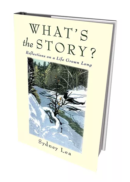 What's the Story? Short Takes on a Life Grown Long by Sydney Lea, Green Writers Press, 182 pages. $19.95