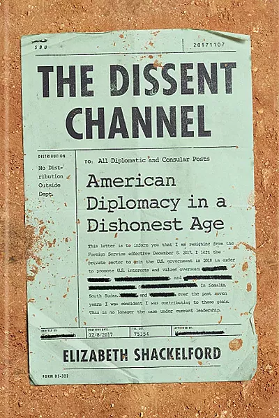 The Dissent Channel: American Diplomacy in a Dishonest Age by Elizabeth Shackelford, PublicAffairs, 304 pages. $29. - COURTESY