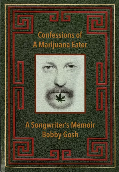 Confessions of a Marijuana Eater: A Songwriter's Memoir by Bobby Gosh, Red Barn Books, 184 pages. $18.95 paperback.
