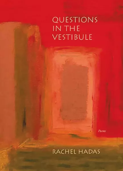 Questions in the Vestibule by Rachel Hadas, TriQuarterly Books (Northwestern University Press), 107 pages. $16.95.