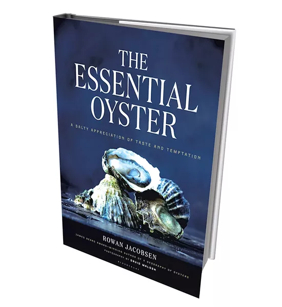 The Essential Oyster: A Salty Appreciation of Taste and Temptation, Bloomsbury USA, 304 pages. $35.