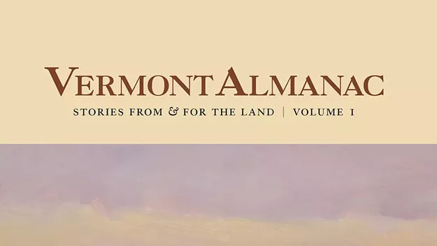 Book Review: 'Vermont Almanac: Stories From & for the Land, Volume 1,' Edited by Dave Mance III, Patrick White and Virginia Barlow - Vimarsana News