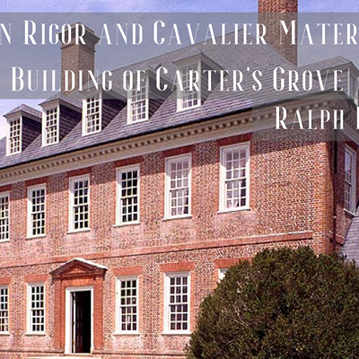 Palladian Rigor and Cavalier Materials: The Building of Carter's Grove