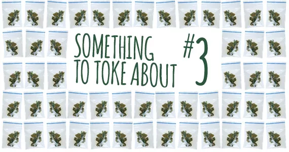 Something to toke about is a four-part series on marijuana culture. The final instalment arrives next week.