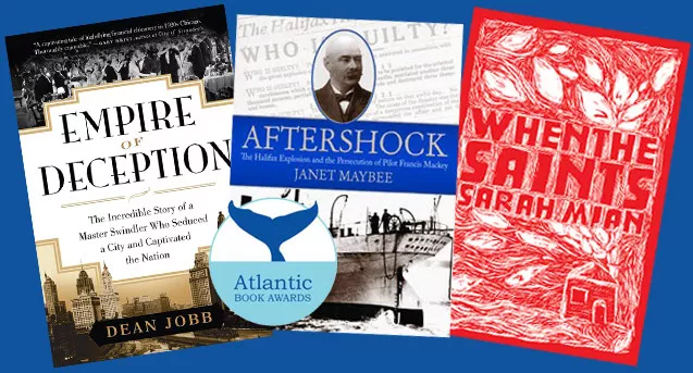 Books by Nova Scotian authors Dean Jobb, Janet Maybee and Sarah Mian each received two 2016 Atlantic Book Awards nominations.